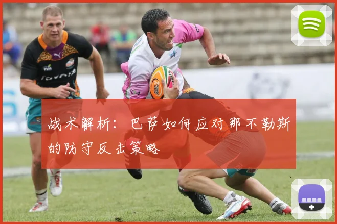 战术解析：巴萨如何应对那不勒斯的防守反击策略