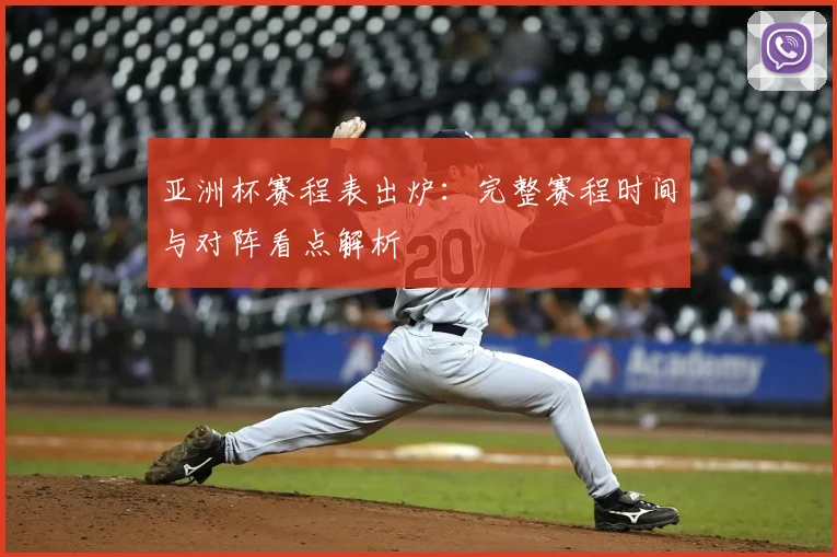 亚洲杯赛程表出炉：完整赛程时间与对阵看点解析