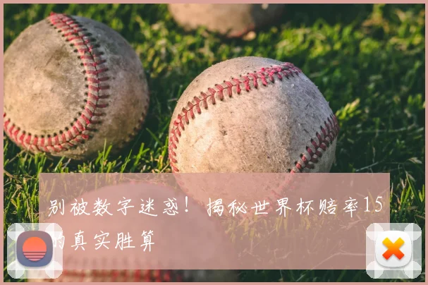 别被数字迷惑！揭秘世界杯赔率15的真实胜算