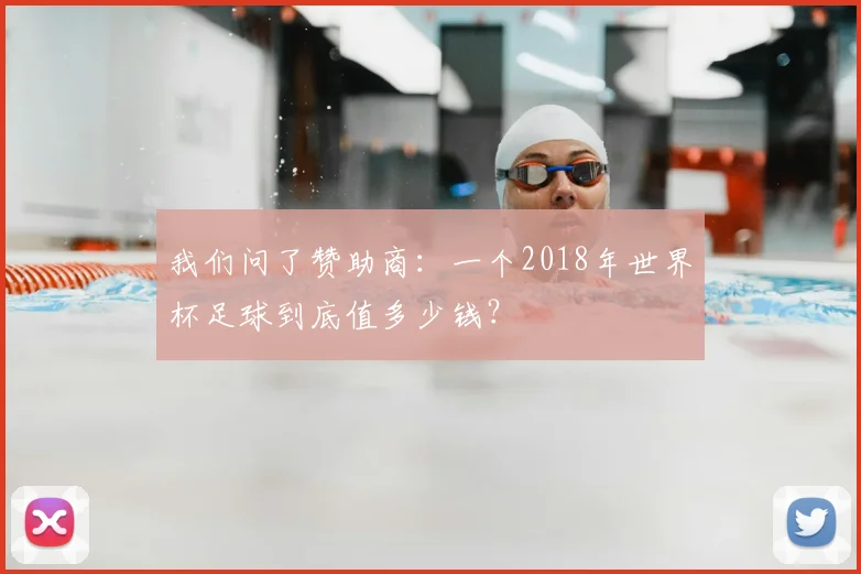 我们问了赞助商:一个2018年世界杯足球到底值多少钱?